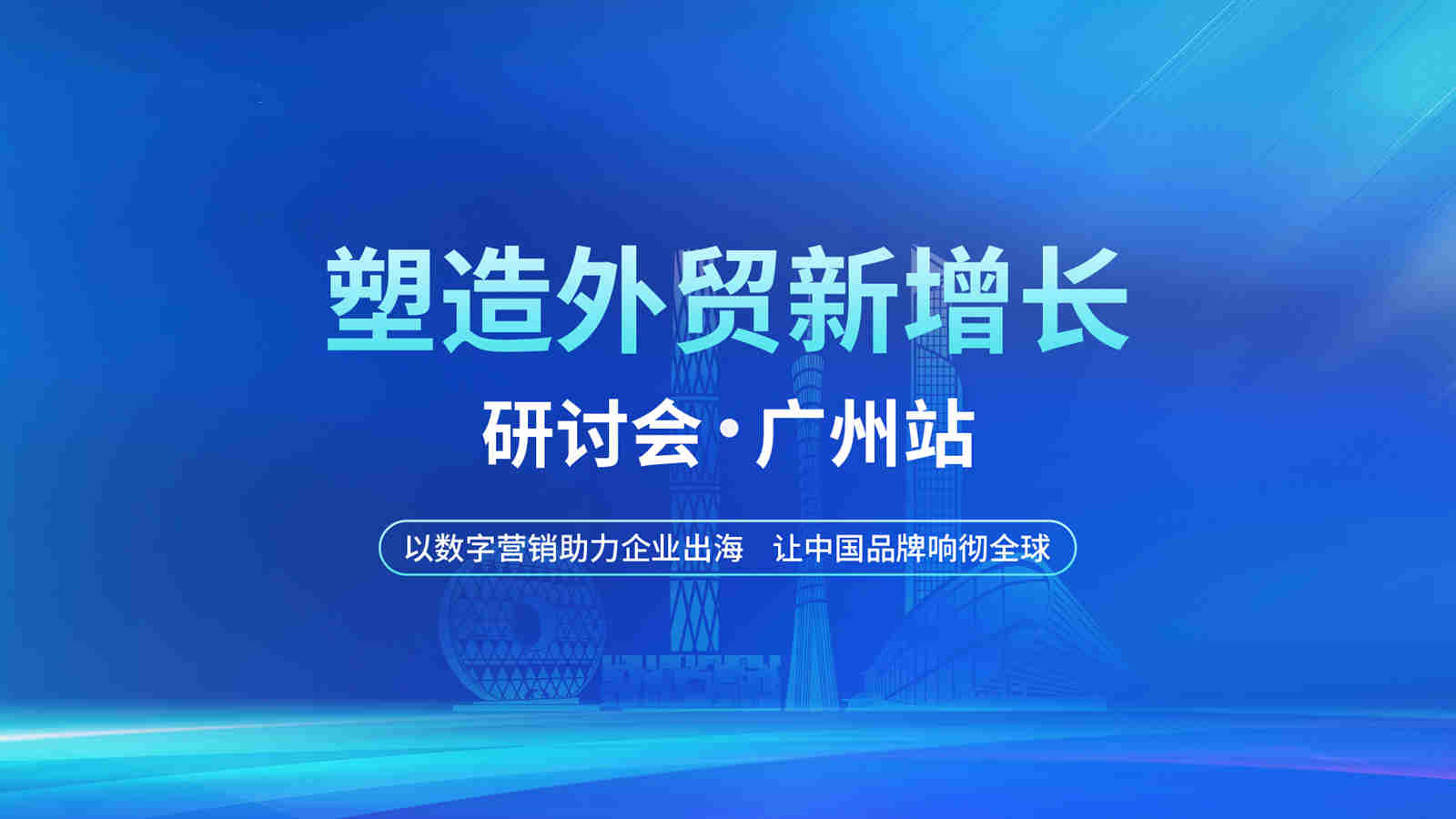 塑造外贸新增长线下研讨会 · 广州站